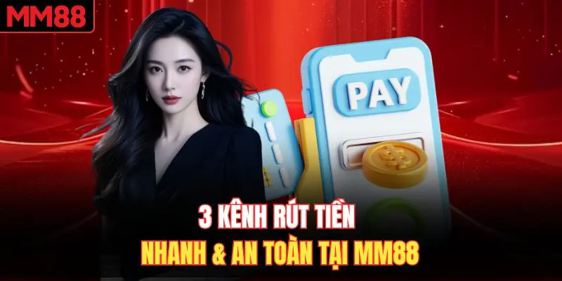 Kênh rút tiền nhanh an toàn MM88