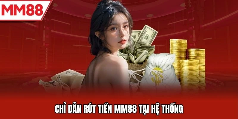 Hướng dẫn rút tiền MM88 hệ thống