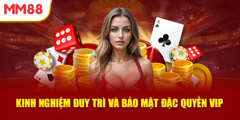 Kinh nghiệm duy trì đặc quyền VIP MM88